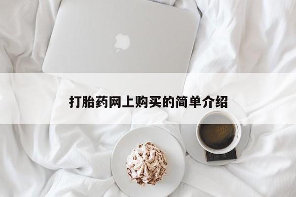 网上怎么购买流产药打胎药网上购买的简单介绍