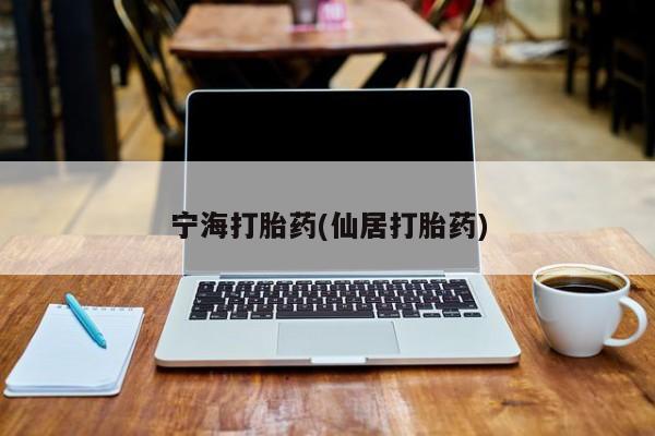 网上怎么购买流产药宁海打胎药(仙居打胎药)