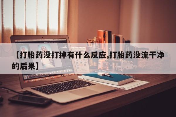 网上怎么购买流产药【打胎药没打掉有什么反应,打胎药没流干净的后果】