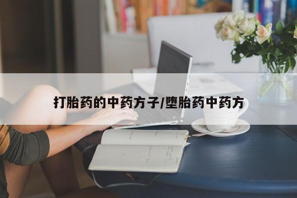网上怎么购买流产药打胎药的中药方子/堕胎药中药方