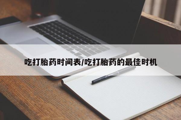 网上怎么购买流产药吃打胎药时间表/吃打胎药的最佳时机